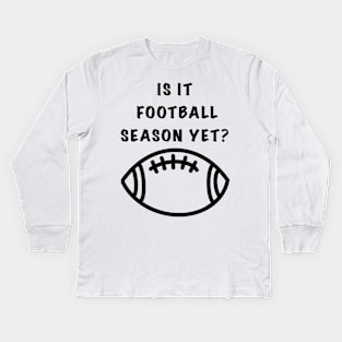 Is It Football Season Yet? Kids Long Sleeve T-Shirt